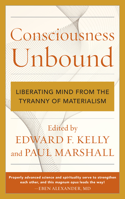 Consciousness Unbound: Liberating Mind from the Tyranny of Materialism By Edward F. Kelly (Editor), Paul Marshall (Editor) Cover Image