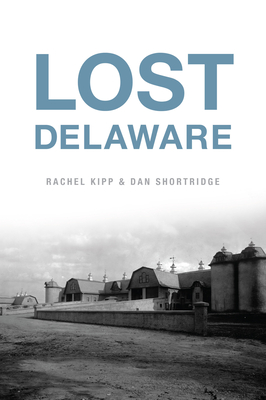 Lost Delaware By Rachel Kipp, Dan Shortridge Cover Image