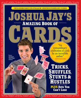 Joshua Jay's Amazing Book of Cards: Tricks, Shuffles, Stunts & Hustles Plus Bets You Can't Lose Cover Image