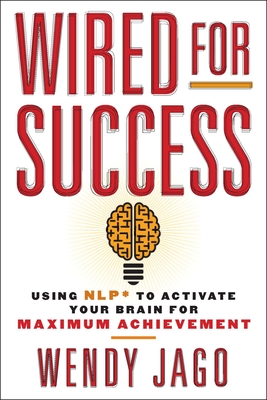 Wired for Success: Using NLP* to Activate Your Brain for Maximum Achievement Cover Image