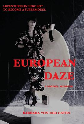 European Daze: A Model Memoir: Adventures in How Not to Become a Supermodel By Barbara Von Der Osten Cover Image