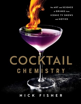 Cocktail Chemistry: The Art and Science of Drinks from Iconic TV Shows and Movies By Nick Fisher Cover Image