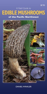 A Field Guide to Edible Mushrooms of the Pacific Northwest By Daniel Winkler Cover Image