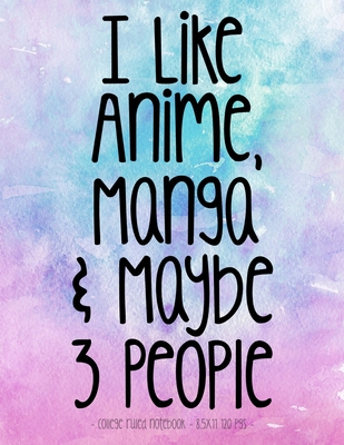 I Like Anime Manga & Maybe 3 People: School Notebook Funny Sarcasm Girl Gift 8.5x11 College Ruled (Anime Manga Lovers #1)