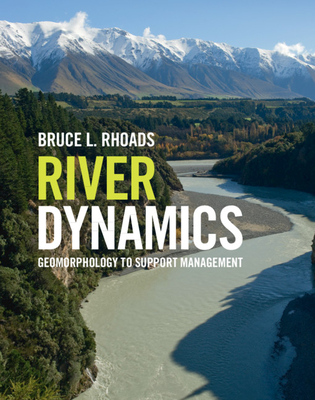 River Dynamics: Geomorphology to Support Management By Bruce L. Rhoads Cover Image