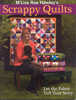 M'Liss Rae Hawley's Scrappy Quilts. Let the Fabric Tell Your Story - Print on Demand Edition Cover Image