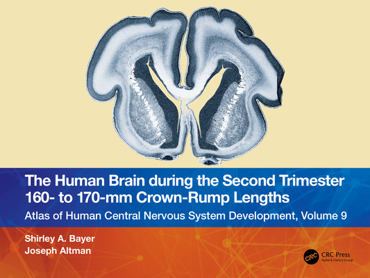 The Human Brain During the Second Trimester 160- To 170-MM Crown-Rump Lengths: Atlas of Human Central Nervous System Development, Volume 9 Cover Image