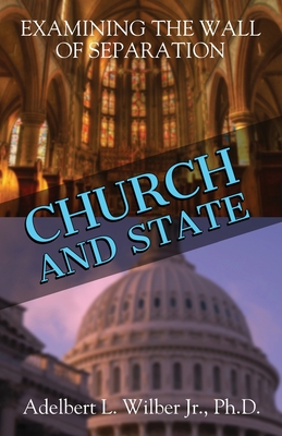 Church and State: Examining the Wall of Separation By Jr. Wilber, Adelbert L. Cover Image