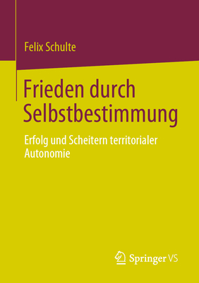 Frieden Durch Selbstbestimmung: Erfolg Und Scheitern Territorialer Autonomie By Felix Schulte Cover Image