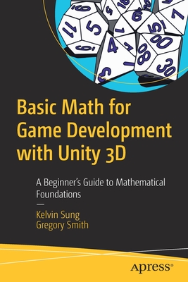 Basic Math for Game Development with Unity 3D: A Beginner's Guide to Mathematical Foundations By Kelvin Sung, Gregory Smith Cover Image