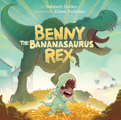 Benny the Bananasaurus Rex By Sarabeth Holden, Emma Pedersen (Illustrator) Cover Image