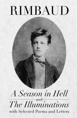 A Season in Hell and The Illuminations, with Selected Poems and Letters By Arthur Rimbaud, Christopher Bakka (Translator) Cover Image