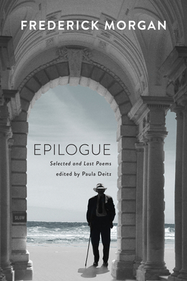 Epilogue: Selected and Last Poems By Frederick Morgan, Paula Deitz (Editor) Cover Image