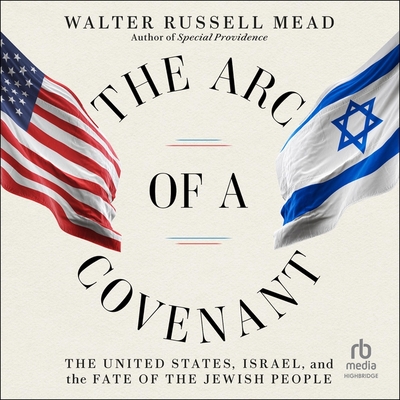 The Arc of a Covenant: The United States, Israel, and the Fate of the Jewish People By Walter Russell Mead, Josh Bloomberg (Read by) Cover Image