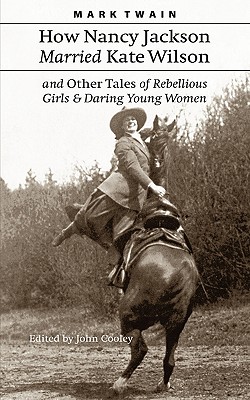 How Nancy Jackson Married Kate Wilson and Other Tales of Rebellious Girls and Daring Young Women By Mark Twain, John Cooley (Editor) Cover Image