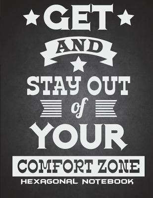 Get And Stay Out Of Your Comfort Zone: Hexagonal Notebook: Motivation Quotes, 1/4 inch Hexagons Graph Paper Notebooks Large Print 8.5