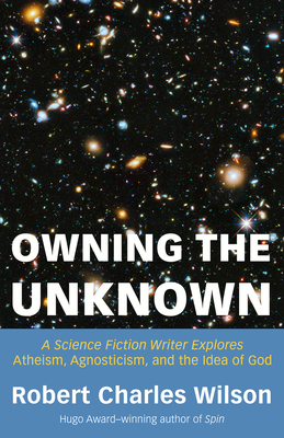 Owning the Unknown: A Science Fiction Writer Explores Atheism, Agnosticism, and the Idea of God Cover Image