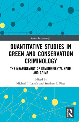 Quantitative Studies in Green and Conservation Criminology: The Measurement of Environmental Harm and Crime (Green Criminology) By Michael J. Lynch (Editor), Stephen F. Pires (Editor) Cover Image
