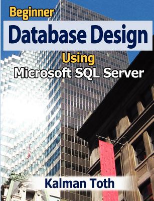 Beginner Database Design Using Microsoft SQL Server By Kalman Toth Cover Image