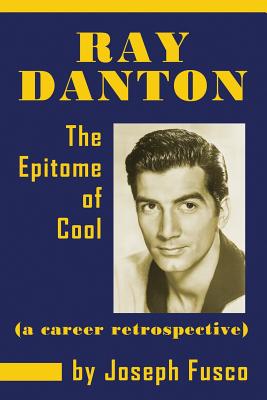 Ray Danton: The Epitome of Cool (a career retrospective) By Joseph Fusco Cover Image