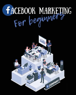 Facebook Marketing for Beginners: Master Social Media, grow your brand, attract new customers, and raise your sales and profits. The Ultimate Beginner cover