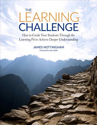 The Learning Challenge: How to Guide Your Students Through the Learning Pit to Achieve Deeper Understanding (Corwin Teaching Essentials) Cover Image