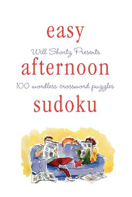 Will Shortz Presents Easy Afternoon Sudoku: 100 Wordless Crossword Puzzles By Will Shortz (Editor) Cover Image