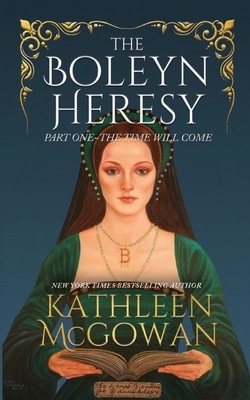 The Boleyn Heresy: The Time Will Come By Kathleen McGowan Cover Image