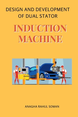 Design and Development of Dual Stator Induction Machine By Anagha Rahul Soman Cover Image