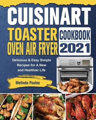 Cuisinart Toaster Oven Air Fryer Cookbook 2021: Delicious & Easy Simple  Recipes for A New and Healthier Life (Paperback)