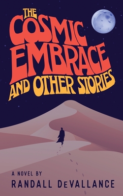 The Cosmic Embrace and Other Stories By Randall Devallance Cover Image