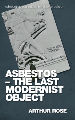 Asbestos - The Last Modernist Object (Edinburgh Critical Studies in Modernist Culture) By Arthur Rose Cover Image