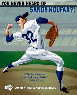 You Never Heard of Sandy Koufax?! By Jonah Winter, Andre Carrilho (Illustrator) Cover Image