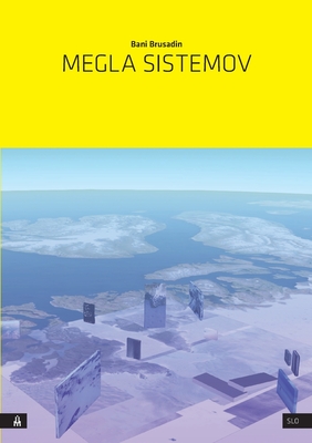 Megla sistemov: Umetnost kot preorientacija in odpor v sistemu planetarnega obsega, nagnjenem k nevidnosti By Bani Brusadin, Janez Fakin Jansa (Editor) Cover Image