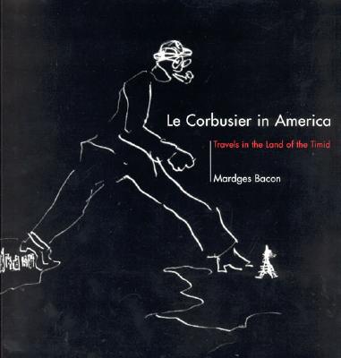 Le Corbusier in America: Travels in the Land of the Timid (Mit Press)