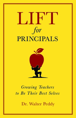 Lift for Principals: Growing Teachers to Be Their Best Selves By Walter Peddy Cover Image
