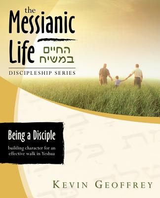Being a Disciple of Messiah: Building Character for an Effective Walk in Yeshua (The Messianic Life Discipleship Series / Bible Study) Cover Image