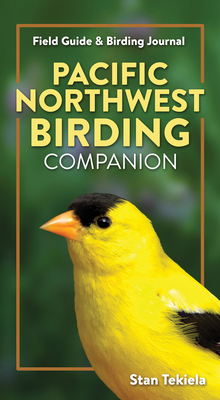 Pacific Northwest Birding Companion: Field Guide & Birding Journal By Stan Tekiela Cover Image