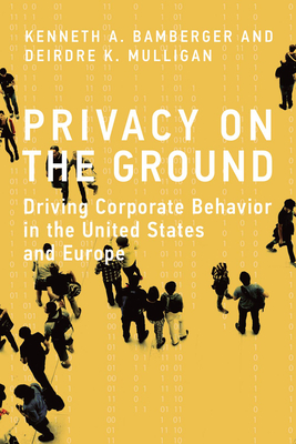Privacy on the Ground: Driving Corporate Behavior in the United States and Europe (Information Policy)