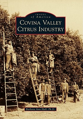 Covina Valley Citrus Industry (Images of America) By Barbara Ann Hall Ph. D. Cover Image