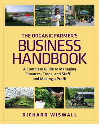 The Organic Farmer's Business Handbook: A Complete Guide to Managing Finances, Crops, and Staff - And Making a Profit [With CDROM] By Richard Wiswall Cover Image