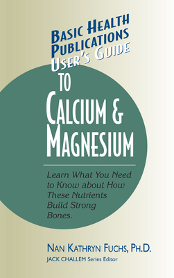User's Guide to Calcium & Magnesium (Basic Health Publications User's Guide) Cover Image
