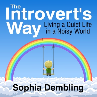 The Introvert's Way Lib/E: Living a Quiet Life in a Noisy World By Sophia Dembling, Rose Itzcovitz (Read by) Cover Image