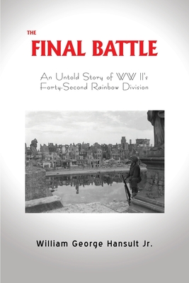 The Final Battle: An Untold Story of WW II's Forty-Second Rainbow Division By Jr. Hansult, William George Cover Image