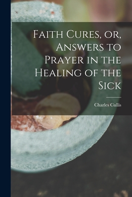 Faith Cures, or, Answers to Prayer in the Healing of the Sick By Charles Cullis Cover Image