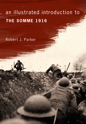 An Illustrated Introduction to the Somme 1916 (An Illustrated Introduction to ...) Cover Image