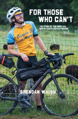 For Those Who Can't: The Story of the First U.S. North-South Bicycle Record By Brendan Walsh Cover Image