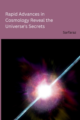 Rapid Advances in Cosmology Reveal the Universe's Secrets By Sarfaraz Cover Image