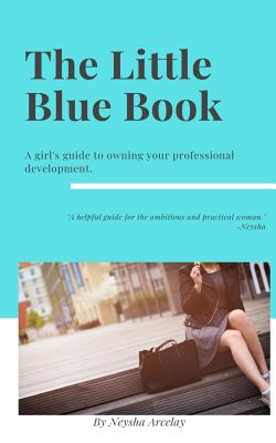 The Little Blue Book: A girl's guide to owning your professional development.