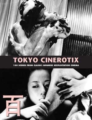 Tokyo Cinerotix: 100 Scenes from Classic Japanese Sexploitation Cinema Cover Image